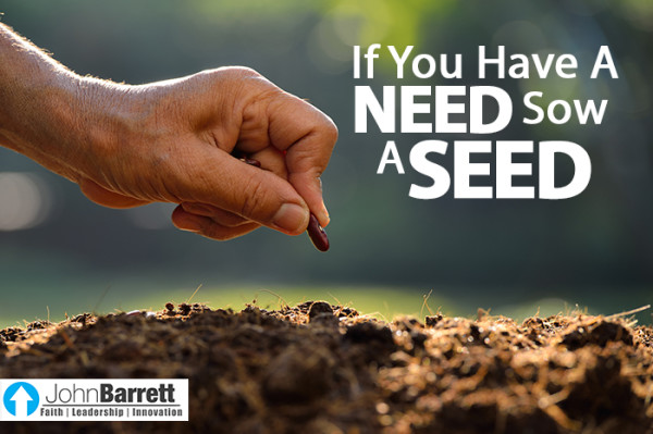 If You Have A Need Sow A Seed | John Barrett Blog