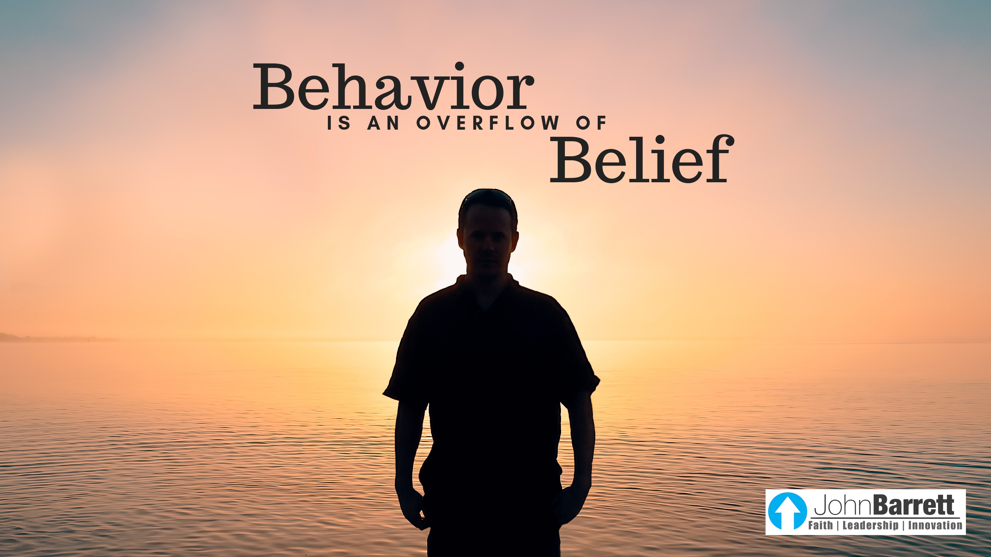 behavior-is-an-overflow-of-belief-john-barrett-blog