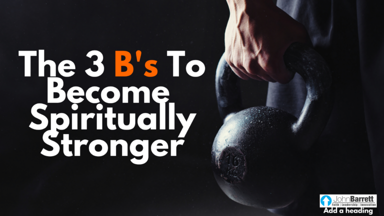 The 3 B’s To Become Spiritually Stronger | John Barrett Blog