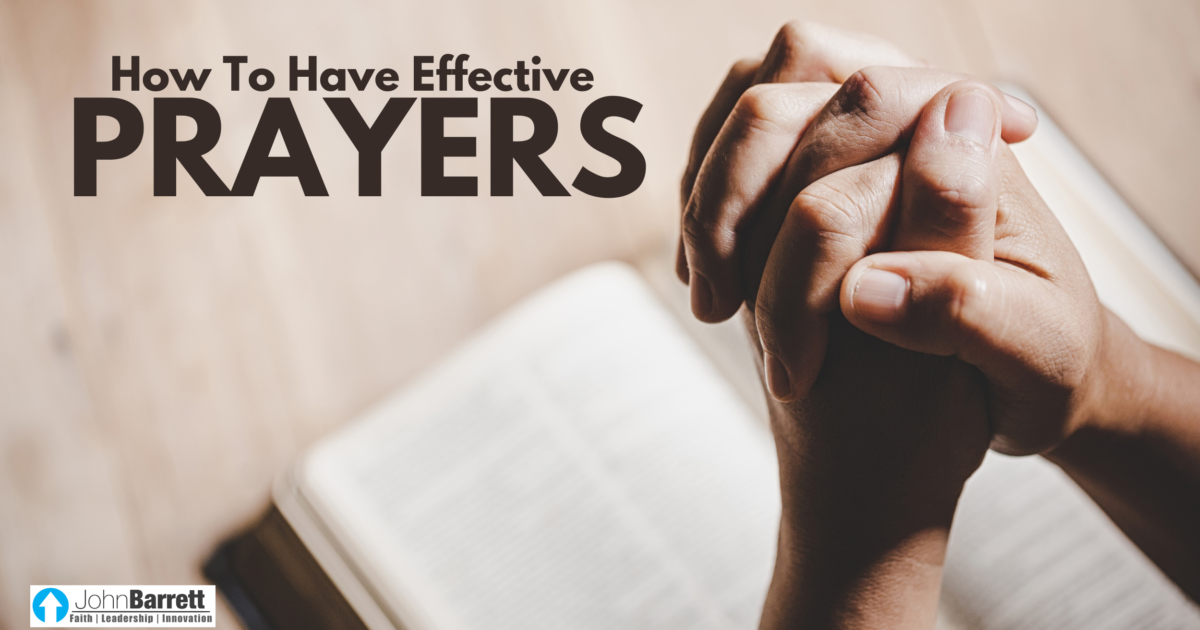 How To Have Effective Prayers | John Barrett Blog