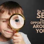 Do You See The Opportunities Around You?