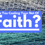 Are You Casting Your Net Of Faith?