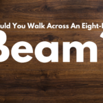 Would You Walk Across An Eight-Foot Beam?