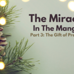 The Miracle In The Manger: Part 3 – The Gift of Presence