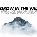 We Grow In The Valley, Not The Mountaintops