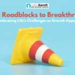 From Roadblocks to Breakthroughs: Part 1 – Embracing Life’s Challenges as Growth Opportunities